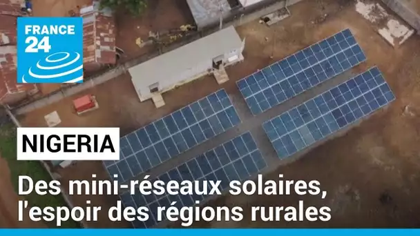 Nigeria : l’énergie propre de mini-réseaux solaires donne de l'espoir aux régions rurales