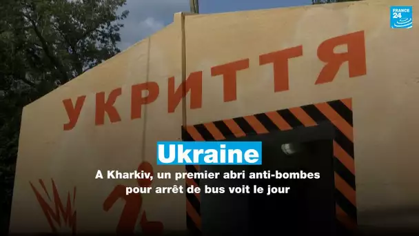 Ukraine : à Kharkiv, un premier abri anti-bombes pour arrêt de bus voit le jour • FRANCE 24