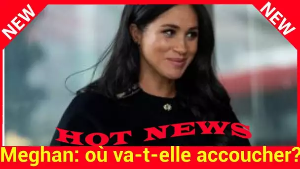 Meghan Markle : où va-t-elle accoucher ?