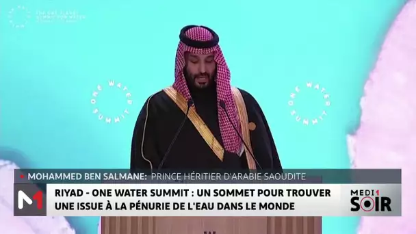 Ryad-One Water Summit : un sommet pour trouver une issue à la pénurie de l´eau dans le monde