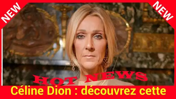 Céline Dion : découvrez cette partie de son visage qu’elle voudrait enfin transformer