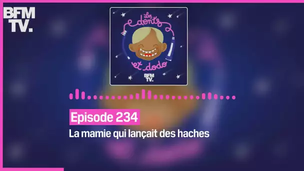 Episode 234 : La mamie qui lançait des haches - Les dents et dodo