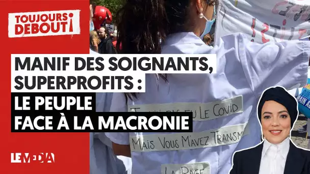 TOUJOURS DEBOUT #4 : MANIF DE SOIGNANTS, SUPERPROFITS : LE PEUPLE FACE À LA MACRONIE