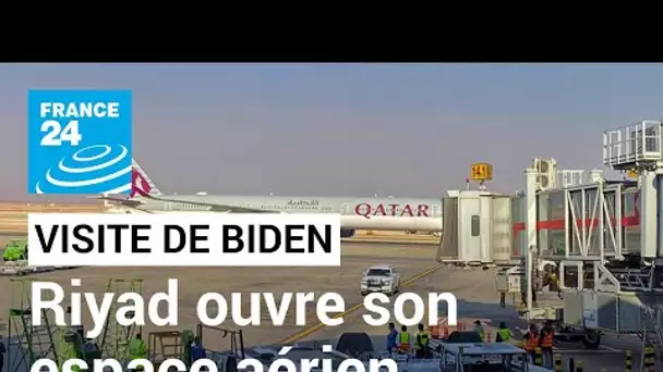 Riyad ouvre son espace aérien à "tous les transporteurs" juste avant la visite de Biden • FRANCE 24