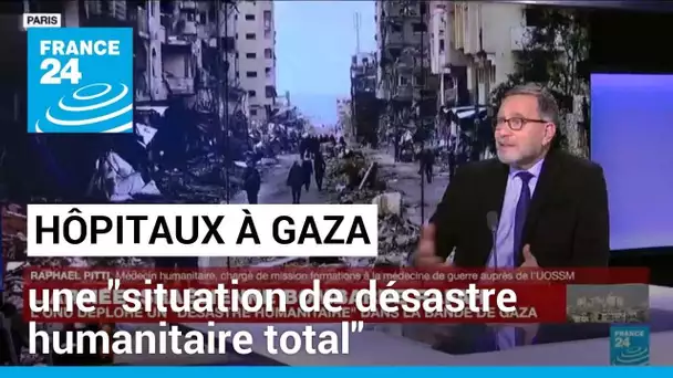 Gaza et ses hôpitaux sont dans une "situation de désastre humanitaire total, complet"