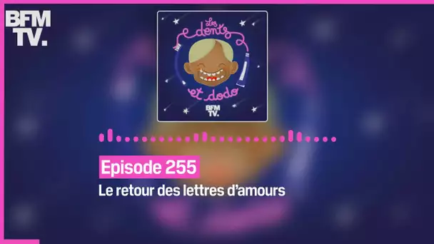 Episode 255 : Le retour des lettres d’amours - Les dents et dodo