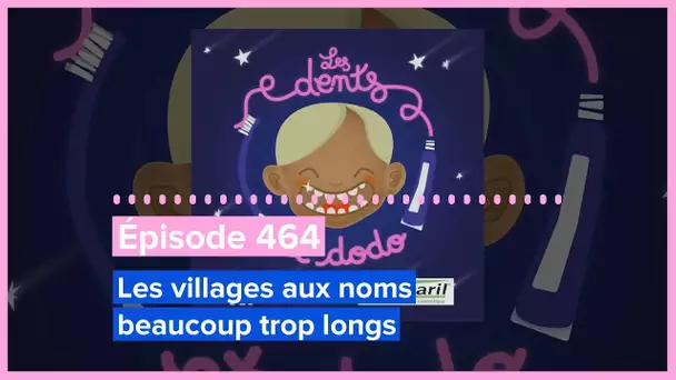 Les dents et dodo - Épisode 464 : Les villages aux noms beaucoup trop longs