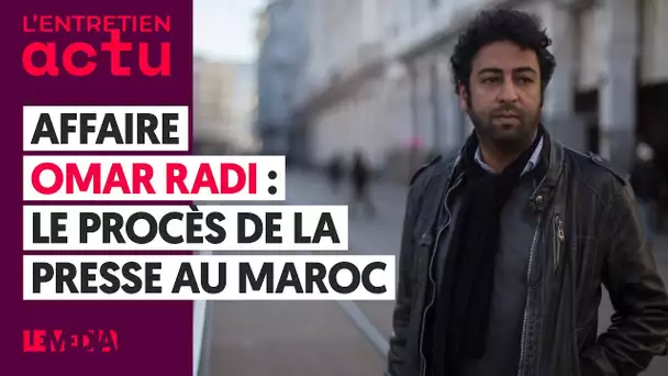 AFFAIRE OMAR RADI : LE PROCÈS DE LA PRESSE AU MAROC