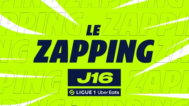 Zapping de la 16ème journée - Ligue 1 Uber Eats / 2022/2023