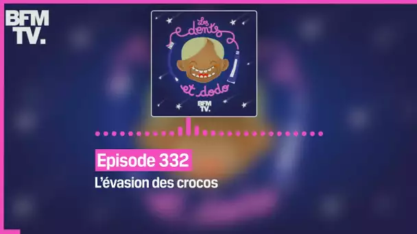 Episode 332 : L’évasion des crocos - Les dents et dodo