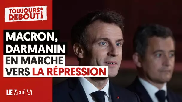 MACRON, DARMANIN : EN MARCHE VERS LA RÉPRESSION