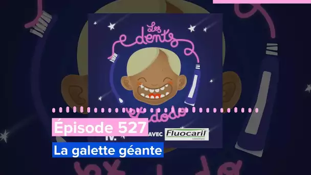 Les dents et dodo - Épisode 527 : La galette géante