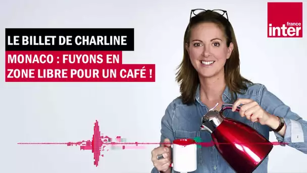 Monaco : fuyons en zone libre pour un café ! Le Billet de Charline