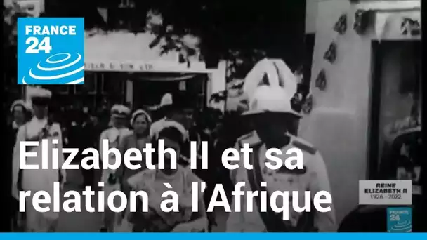 La reine Elizabeth II et sa relation à l'Afrique • FRANCE 24