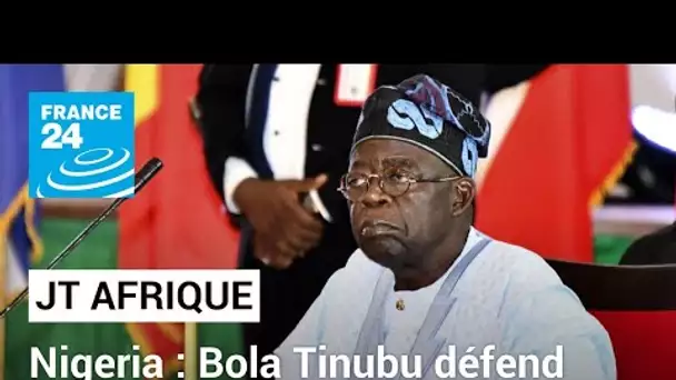 Crise économique au Nigeria : Bola Tinubu défend ses réformes • FRANCE 24