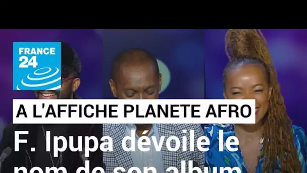 À l'Affiche Planète Afro : Fally Ipupa donne en exclusivité le nom de son nouvel album • FRANCE 24