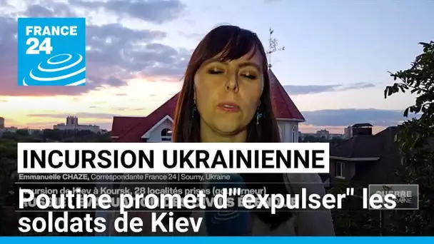 Incursion ukrainienne : Vladimir Poutine promet d'"expulser" les soldats de Kiev • FRANCE 24