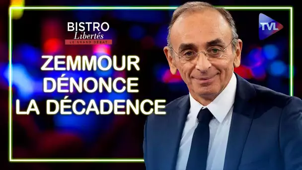 Eric Zemmour dénonce la décadence - Bistro Libertés - TVL