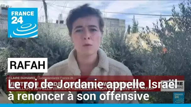 Rafah : le roi de Jordanie appelle Israël à renoncer à son offensive • FRANCE 24