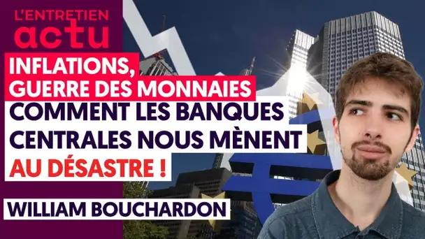 INFLATION, GUERRE DES MONNAIES… COMMENT LES BANQUES CENTRALES NOUS MÈNENT AU DÉSASTRE !