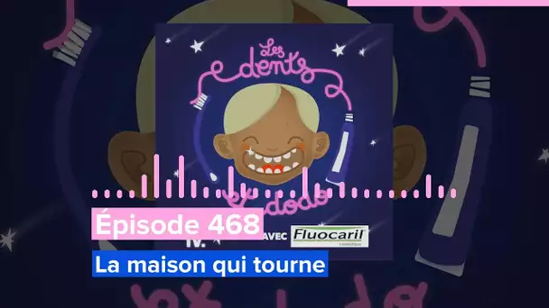 Les dents et dodo - Épisode 468 : La maison qui tourne