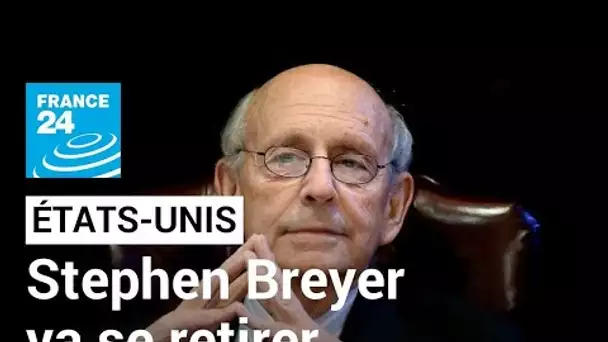 Cour suprême américaine : le juge progressiste Stephen Breyer va quitter ses fonctions