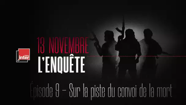 Épisode 9 - Sur la piste du convoi de la mort - 13 novembre, l'enquête