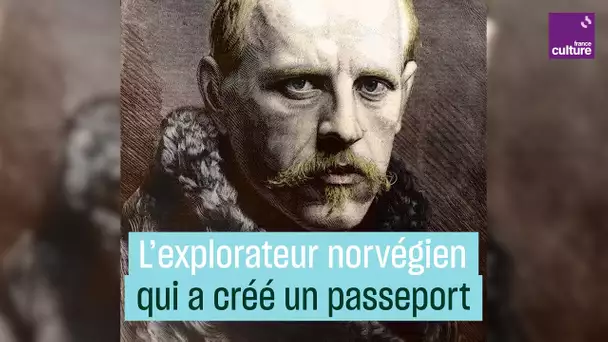 Fridtjof Nansen, l'explorateur qui sauvait des réfugiés