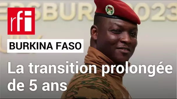 Burkina Faso : la transition est prolongée de 5 ans • RFI