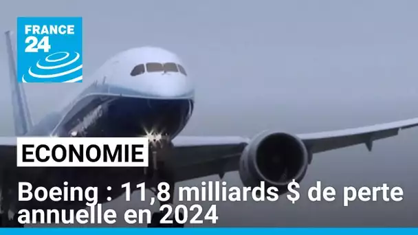 Boeing accuse 11,8 milliards de dollars de perte annuelle en 2024 • FRANCE 24