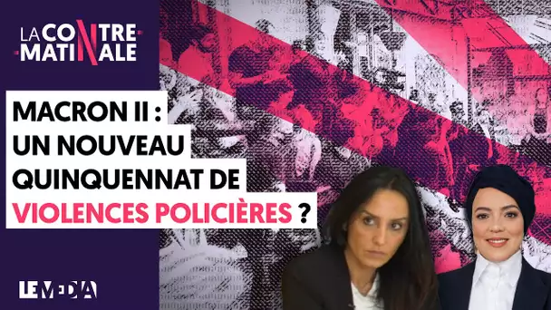 MACRON II : UN NOUVEAU QUINQUENNAT DE VIOLENCES POLICIÈRES ? | Contre-Matinale #139