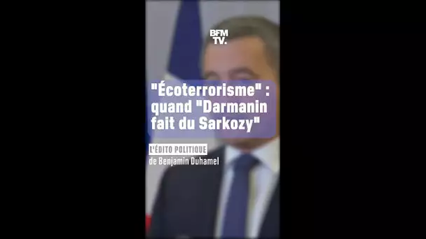 L'ÉDITO POLITIQUE - Écoterrorisme : "Gérald Darmanin fait du Nicolas Sarkozy"