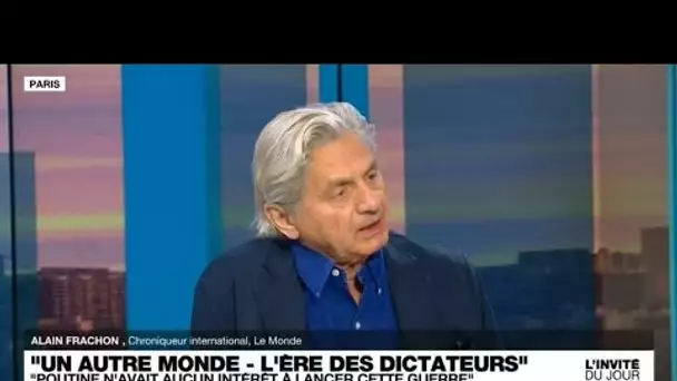 Alain Frachon : "La Russie est devenue une dictature à l'occasion de la guerre en Ukraine"