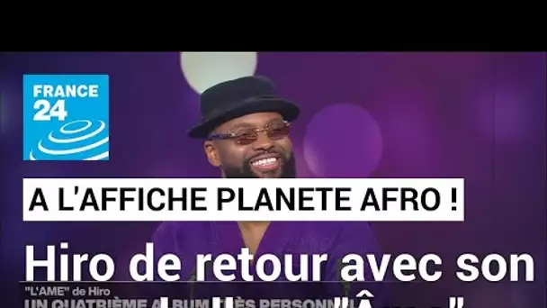 "À l'Affiche Planète Afro" : Hiro est de retour avec son nouvel album "Âme" • FRANCE 24