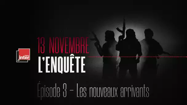 Épisode 3 - Les nouveaux arrivants - 13 novembre, l'enquête