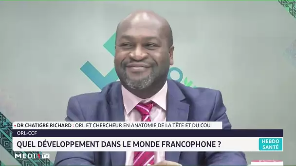 #HebdoSanté .. ORL-CCF : Quel développement dans le monde francophone?