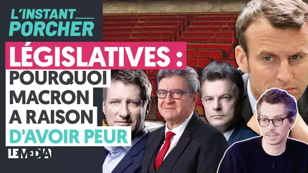 LÉGISLATIVES : POURQUOI MACRON A RAISON D'AVOIR PEUR