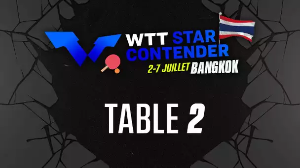 WTT STAR CONTENDER BANGKOK 06/07 TABLE 2 SESSION 2