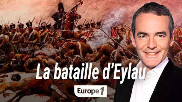 Au coeur de l'histoire : La bataille d'Eylau (Franck Ferrand)