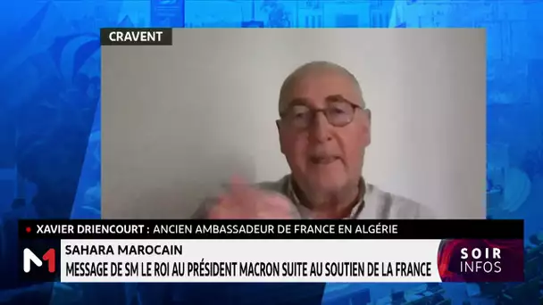 Xavier Driencourt revient sur la position de la France sur le Sahara marocain