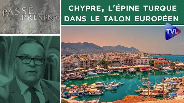 Chypre, l'épine turque dans le talon européen - Passé-Présent n°296 - TVL