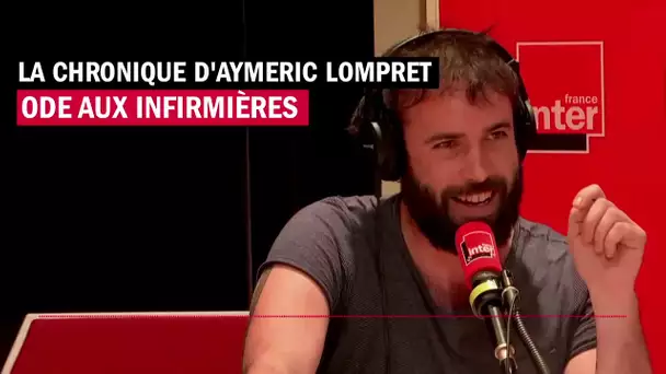 Ode aux infirmières - La chronique d'Aymeric Lompret