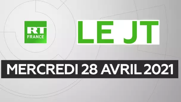 Le JT de RT France – Mercredi 28 avril 2021 : état d'urgence sanitaire, Brexit, Joe Biden