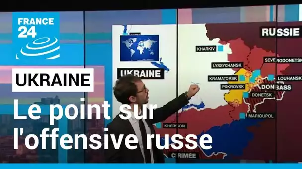 Guerre en Ukraine : le point sur l'offensive russe dans le Donbass • FRANCE 24