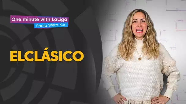 One minute with LaLiga & ‘La Wera‘ Kuri: Gran edición de ElClasico