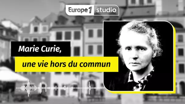 Au coeur de l'histoire - Marie Curie, un parcours hors du commun