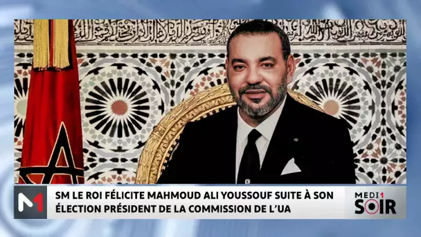 SM le Roi  félicite Mahmoud Ali Youssouf suite à son élection Président de la Commission de l’UA