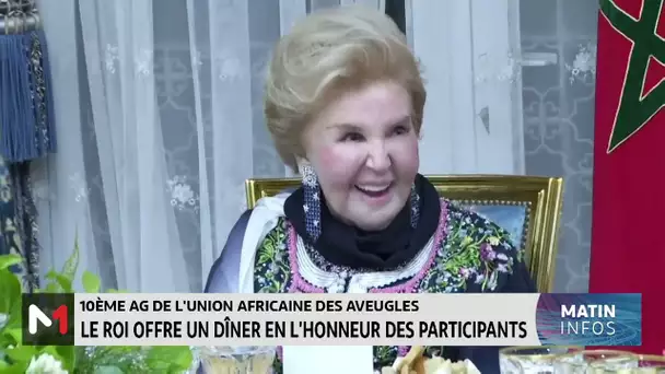 10ème AG de l’Union africaine des aveugles: Le Roi offre un dîner en l’honneur des participants