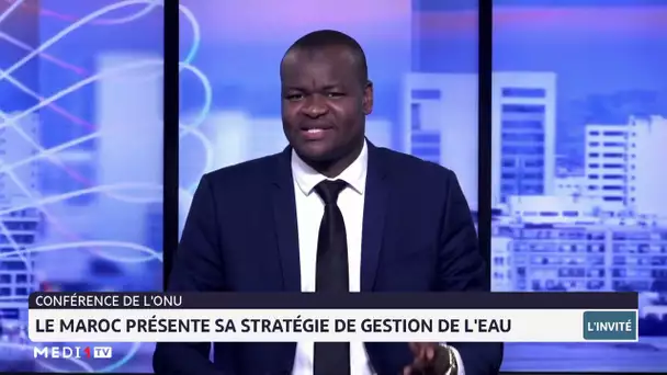 Conférence de l´ONU : le Maroc présente sa stratégie de gestion de l´eau. Lecture Abderrahim Ksiri