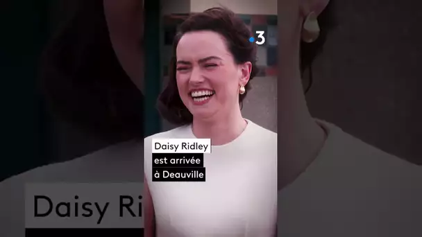 50ᵉ Festival du cinéma américain de Deauville : Daisy Ridley sur les planches